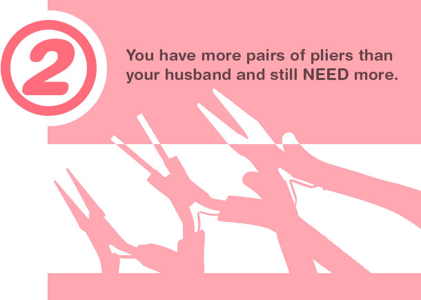 2. You have more pairs of pliers than your husband does and still NEED more.