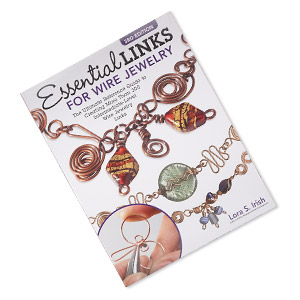 Book, &quot;Essential Links For Wire Jewelry, 3rd Edition: The Ultimate Reference Guide to Creating More Than 300 Intermediate-Level Wire Jewelry Links&quot; by Lora S. Irish. Sold individually.